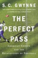The Perfect Pass: American Genius and the Reinvention of Football di S. C. Gwynne edito da Scribner Book Company