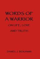 Words of a Warrior on Life, Love and Truth di Daniel J. Benjamin edito da Balboa Press