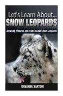 Snow Leopards: Amazing Pictures and Facts about Snow Leopards di Breanne Sartori edito da Createspace