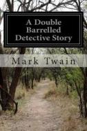 A Double Barrelled Detective Story di Mark Twain edito da Createspace