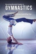 Becoming Mentally Tougher in Gymnastics by Using Meditation: Reach Your Potential by Controlling Your Inner Thoughts di Correa (Certified Meditation Instructor) edito da Createspace