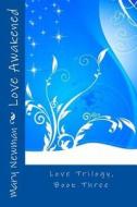 Love Awakened: Love Trilogy, Book Three di Mary Newman edito da Createspace