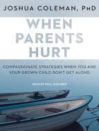 When Parents Hurt: Compassionate Strategies When You and Your Grown Child Don't Get Along di Joshua Coleman edito da Tantor Audio