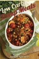 Low Carb Dump Meals: Easy Healthy One Pot Meal Recipes di Sarah Spencer edito da Createspace