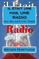 Il Etait Une Fois, Une Radio di Weiner Marthone edito da Createspace Independent Publishing Platform