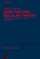 Deep History, Secular Theory: Historical and Scientific Studies of Religion di Luther Martin edito da WALTER DE GRUYTER INC