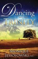 Dancing With The Trinity di Monique Jesiolowski edito da Creation House
