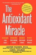 The Antioxidant Miracle: Your Complete Plan for Total Health and Healing di Lester Packer, Carol Colman edito da WILEY