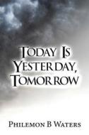 Today Is Yesterday, Tomorrow di Philemon B Waters edito da America Star Books