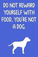Do Not Reward Yourself with Food, You're Not a Dog di Olly Andre edito da LIGHTNING SOURCE INC