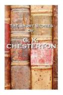 The Short Stories of Gk Chesterton di G. K. Chesterton edito da Miniature Masterpeices