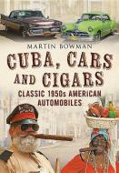 Cuba Cars and Cigars di Martin Bowman edito da Fonthill Media