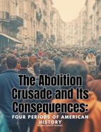 The Abolition Crusade and Its Consequences di Hilary Abner Herbert edito da Sophia Blunder