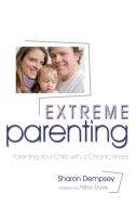 Extreme Parenting: Parenting Your Child with a Chronic Illness di Sharon Dempsey edito da JESSICA KINGSLEY PUBL INC