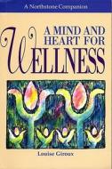 Mind & Heart for Wellness di Louise Giroux edito da Northstone Publishing