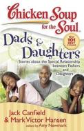 Chicken Soup for the Soul: Dads & Daughters di Jack (The Foundation for Self-Esteem) Canfield, Mark Victor Hansen, Amy Newmark edito da Chicken Soup for the Soul Publishing, LLC