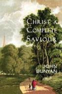 Christ a Complete Saviour: The Intercession of Christ and Who Are Privileged in It di John Bunyan edito da Curiosmith