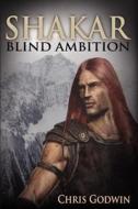 Shakar: Blind Ambition di Chris Godwin edito da Saint Clair Publications