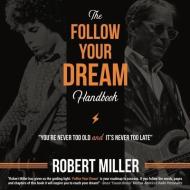 Follow Your Dream Handbook: You're Never Too Old and It's Never Too Late di Robert Miller edito da LIGHTNING SOURCE INC