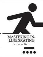 Mastering In-Line Skating di MR Nishant K. Baxi edito da Createspace Independent Publishing Platform