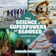 The Science and Superpowers of Seaweed: A Guide for Kids di Amanda Swinimer edito da HARBOUR PUB