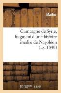 Campagne de Syrie, Fragment d'Une Histoire Inédite de Napoléon di Martin edito da HACHETTE LIVRE