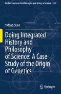 Doing Integrated History and Philosophy of Science: A Case Study of the Origin of Genetics di Yafeng Shan edito da Springer International Publishing