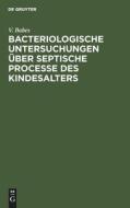 Bacteriologische Untersuchungen über septische Processe des Kindesalters di V. Babes edito da De Gruyter