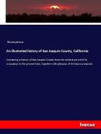 An Illustrated history of San Joaquin County, California: di Anonymous edito da hansebooks