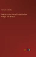 Geschichte des deutsch-französischen Krieges von 1870-71 di Helmuth Von Moltke edito da Outlook Verlag