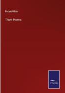 Three Poems di Robert White edito da Salzwasser Verlag