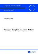 Rosegger-Rezeption bei Anton Webern di Elisabeth Kaiser edito da Lang, Peter GmbH