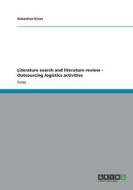 Literature Search And Literature Review - Outsourcing Logistics Activities di Sebastian Kress edito da Grin Publishing