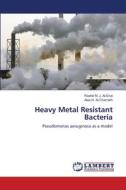Heavy Metal Resistant Bacteria di Raafat M. J. Al-Enzi, Alaa H. Al-Charrakh edito da LAP Lambert Academic Publishing