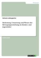 Bedeutung, Umsetzung und Wesen der Bewegungserziehung im Kindes- und Jugendalter di Stefanie Loibingdorfer edito da GRIN Verlag