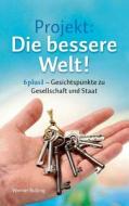 Projekt: Die bessere Welt! di Werner Bulling edito da Books on Demand