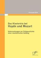 Das Klaviertrio bei Haydn und Mozart: Untersuchungen zur Frühgeschichte einer musikalischen Gattung di Christoph Biehl edito da Diplomica Verlag