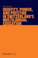 Identity, Power, and Prestige in Switzerland's Multilingual Education di Anna Becker edito da Transcript Verlag