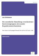 Die moralische Einstellung verschiedener Interessengruppen als sozialer Regulationsmechanismus di Lars Christensen edito da Diplom.de
