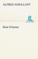 Rose d'Amour di Alfred Assollant edito da TREDITION CLASSICS