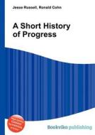A Short History Of Progress di Jesse Russell, Ronald Cohn edito da Book On Demand Ltd.