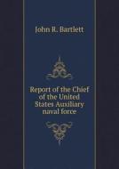 Report Of The Chief Of The United States Auxiliary Naval Force di John R Bartlett edito da Book On Demand Ltd.