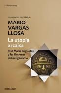 La utopía arcaica : José María Arguedas y las ficciones del indigenismo di Mario Vargas Llosa edito da Debolsillo