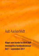 Något som kunde ha blivit helt meningslösa facebookstatusar di Aab Aackerfeldt edito da Books on Demand