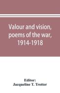 Valour and vision, poems of the war, 1914-1918 edito da Alpha Editions