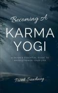 Becoming a Karma Yogi: A Quick & Essential Guide to Revolutionize Your Life di Parth Sawhney edito da LIGHTNING SOURCE INC