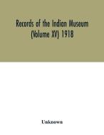 Records of the Indian Museum (Volume XV) 1918 di Unknown edito da Alpha Editions