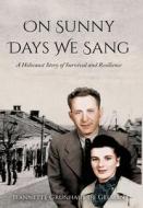 ON SUNNY DAYS WE SANG: A HOLOCAUST STORY di GRUNHAUS DE GELMAN, edito da LIGHTNING SOURCE UK LTD