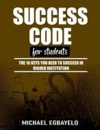 Success Code for Students: The 16 Keys You Need To Succeed In Higher Institution di Michael Egbayelo edito da LIGHTNING SOURCE INC