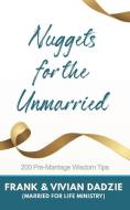 Nuggets for the Unmarried: 200 Pre-marriage Wisdom Tips di Vivian Dadzie, Frank Yeboah Dadzie edito da LIGHTNING SOURCE INC